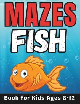 Fish Gifts for Kids: Fish Mazes for Kids Ages 8-12: 32 Fun and Challenging Different Fish Shapes Activity Book for Boys and Girls with Solutions [Book]