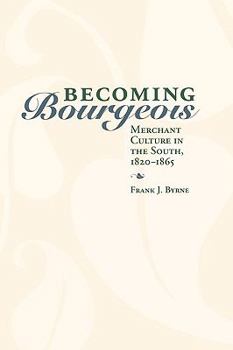 Paperback Becoming Bourgeois: Merchant Culture in the South, 1820-1865 Book