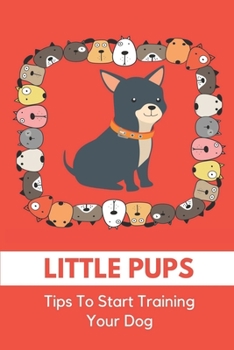 Paperback Little Pups: Tips To Start Training Your Dog: Dog Training At Home Book