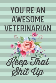 Paperback You're an Awesome Veterinarian Keep That Shit Up: Funny Joke Blank Lined Journal Notebook Gift for Female Veterinarians Vet Thank You Appreciation Vet Book