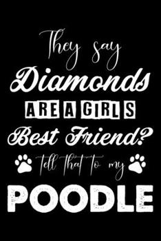 They Say Diamonds Are A Girl's Best Friend Tell That To My Poodle: Cute Poodle Lined journal Notebook, Great Accessories & Gift Idea for Poodle Owner ... journal Notebook With An Inspirational Quote.