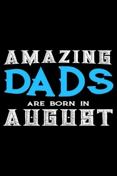 Amazing Dads Are Born In August: Dad Birthday Gift, Memory Keepsake Journal, Draw and Write Notebook For Women, Diary, Daily Planner Undated