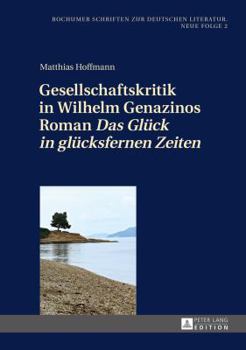 Hardcover Gesellschaftskritik in Wilhelm Genazinos Roman Das Glueck in gluecksfernen Zeiten [German] Book