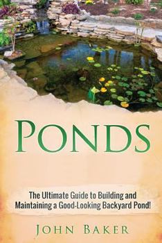 Paperback Ponds: The Ultimate Guide to Building and Maintaining a Good-Looking Backyard Pond! Book