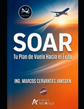 SOAR: Tu Plan de Vuelo Hacia el Éxito. (Spanish Edition)