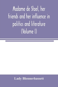 Madame de Staël, her friends and her influence in politics and literature (Volume I)