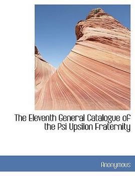 Paperback The Eleventh General Catalogue of the Psi Upsilon Fraternity [Large Print] Book