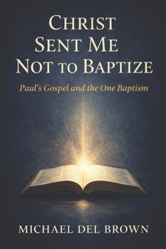Paperback Christ sent me not to baptize: Paul's gospel and the one baptism Book