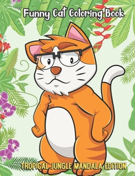 Funny Cat Coloring Book Tropical Jungle Mandala Edition: Funny Animal Jungle Coloring Book for Kids and Children of All Ages