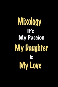 Paperback Mixology It's My Passion My Daughter Is My Love journal: Lined notebook / Mixology Funny quote / Mixology Journal Gift / Mixology NoteBook, Mixology H Book