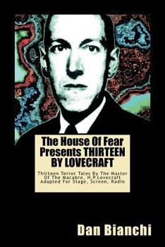 The House of Fear Presents Thirteen by Lovecraft: Thirteen Terror Tales by the Master of the Macabre, H.P.Lovecraft Adapted for Stage, Screen, Radio