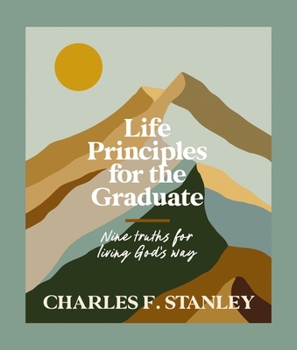 Hardcover Life Principles for the Graduate: Nine Truths for Living God's Way - The Perfect Christian Graduation Gift to Celebrate Your Grad Book