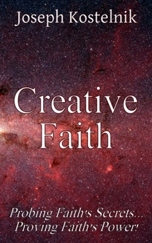 Paperback Creative Faith: Probing Faith's Secrets... Proving Faith's Power! Book