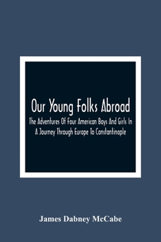 Paperback Our Young Folks Abroad: The Adventures Of Four American Boys And Girls In A Journey Through Europe To Constantinople Book