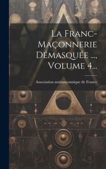 Hardcover La Franc-maçonnerie Démasquée ..., Volume 4... [French] Book