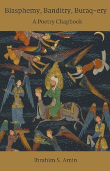 Blasphemy, Banditry, Buraq-ery: A Poetry Chapbook