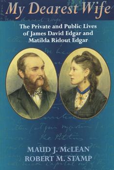 Paperback My Dearest Wife: The Private and Public Lives of James David Edgar and Matilda Ridout Edgar Book