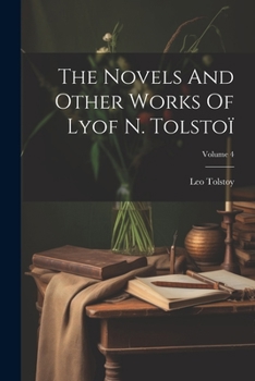 Paperback The Novels And Other Works Of Lyof N. Tolstoï; Volume 4 Book