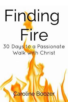 Paperback Finding Fire: 30 Days to a Passionate Walk with Christ Book