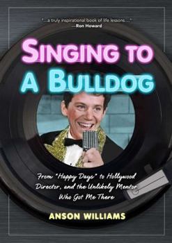 Hardcover Singing to a Bulldog: From "Happy Days" to Hollywood Director, and the Unlikely Mentor Who Got Me There Book