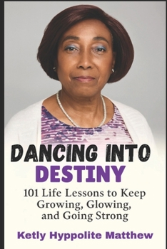 Paperback Dancing Into Destiny: 101 Life Lessons to Keep Growing, Glowing, and Going Strong Book