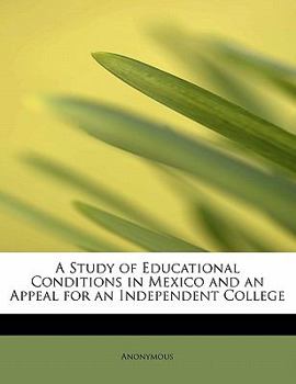 Paperback A Study of Educational Conditions in Mexico and an Appeal for an Independent College Book