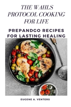 Paperback The Wahls Protocol Cooking for Life: Prepandgo Recipes for Lasting Healing Book