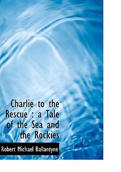Paperback Charlie to the Rescue: A Tale of the Sea and the Rockies Book