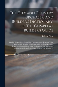 Paperback The City and Country Purchaser, and Builder's Dictionary, or, The Compleat Builder's Guide: Shewing the Qualities, Quantities, Proportions, and Rates Book