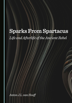 Hardcover Sparks from Spartacus: Life and Afterlife of the Ancient Rebel Book