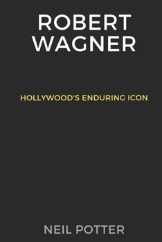 Robert Wagner: Hollywood's Enduring Icon (BIOGRAPHY OF THE RICH AND FAMOUS) B0CNWJVNBD Book Cover
