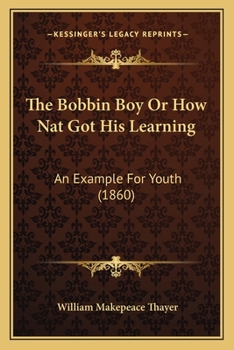 Paperback The Bobbin Boy Or How Nat Got His Learning: An Example For Youth (1860) Book