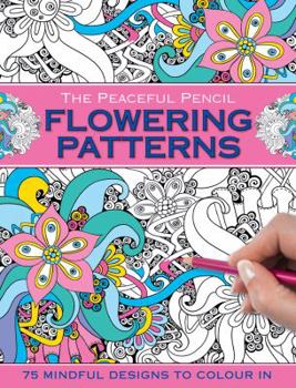 Paperback The Peaceful Pencil: Flowering Patterns: 75 Mindful Designs to Colour in Book