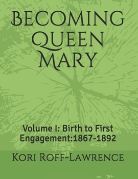 Paperback Becoming Queen Mary: Volume I: Birth to First Engagement:1867-1892 Book
