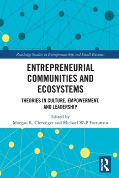 Entrepreneurial Communities and Ecosystems: Theories in Culture, Empowerment, and Leadership
