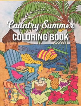 Country Summer Coloring Book: 50 Coloring Pages Of Summer Country Scenes, Rural Landscapes And Country Scenes With Beach, Barns, Animals, Gardens, ... ... For Relaxation (Life Escapes Country Summer)