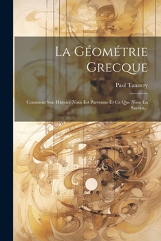 Paperback La Géométrie Grecque: Comment Son Histoire Nous Est Parvenue Et Ce Que Nous En Savons... [French] Book