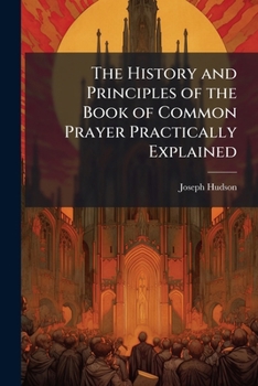 Paperback The History and Principles of the Book of Common Prayer Practically Explained Book