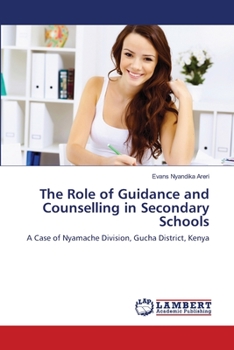 The Role of Guidance and Counselling in Secondary Schools: A Case of Nyamache Division, Gucha District, Kenya