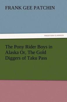 Paperback The Pony Rider Boys in Alaska Or, the Gold Diggers of Taku Pass Book