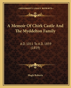 Paperback A Memoir Of Chirk Castle And The Myddelton Family: A.D. 1011 To A.D. 1859 (1859) Book