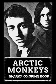 Snarky Coloring Book: Over 45+ Arctic Monkeys Inspired Designs That Will Lower You Fatigue, Blood Pressure and Reduce Activity of Stress Hormones