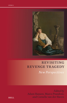 Revisiting Revenge Tragedy: New Perspectives (Drama and Theatre in Early Modern Europe)