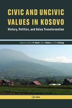 Hardcover Civic and Uncivic Values in Kosovo: History, Politics, and Value Transformation Book