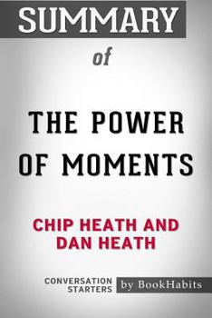 Summary of The Power of Moments by Chip Heath and Dan Heath Conversation Starters