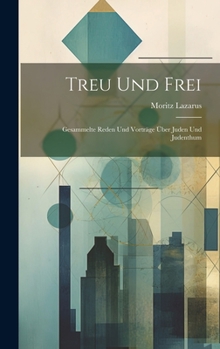 Hardcover Treu Und Frei: Gesammelte Reden Und Vorträge Über Juden Und Judenthum [German] Book