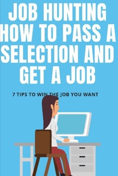 Paperback Job Hunting: how to pass a selection and get a job. 7 tips to win the job you want: your guide to learn in less then 3 hours how to Book