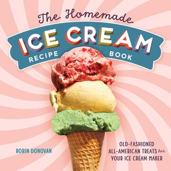 Paperback The Homemade Ice Cream Recipe Book: Old-Fashioned All-American Treats for Your Ice Cream Maker Book