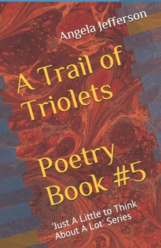 A Trail of Triolets: Poetry Book # 5 ('Just a Little to Think About a Lot' Series)