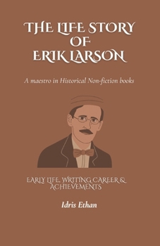 THE LIFE STORY OF ERIK LARSON - A maestro in Historical Non-fiction books: Early Life, Writing Career & Achievements